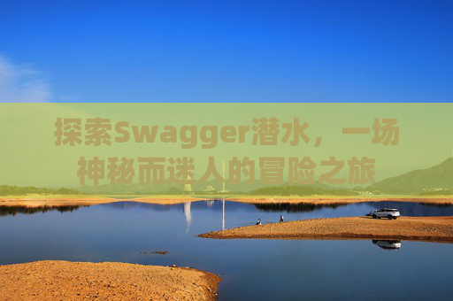 探索Swagger潜水,一场神秘而迷人的冒险之旅