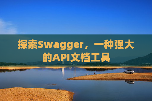 探索Swagger,一种强大的API文档工具